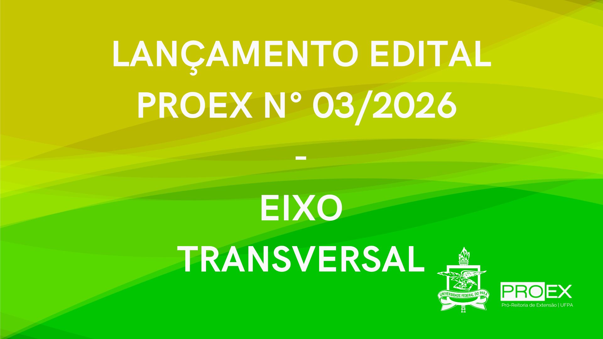 LANÇAMENTO EDITAL PROEX Nº 03/2026 PROGRAMA EIXO TRANSVERSAL 