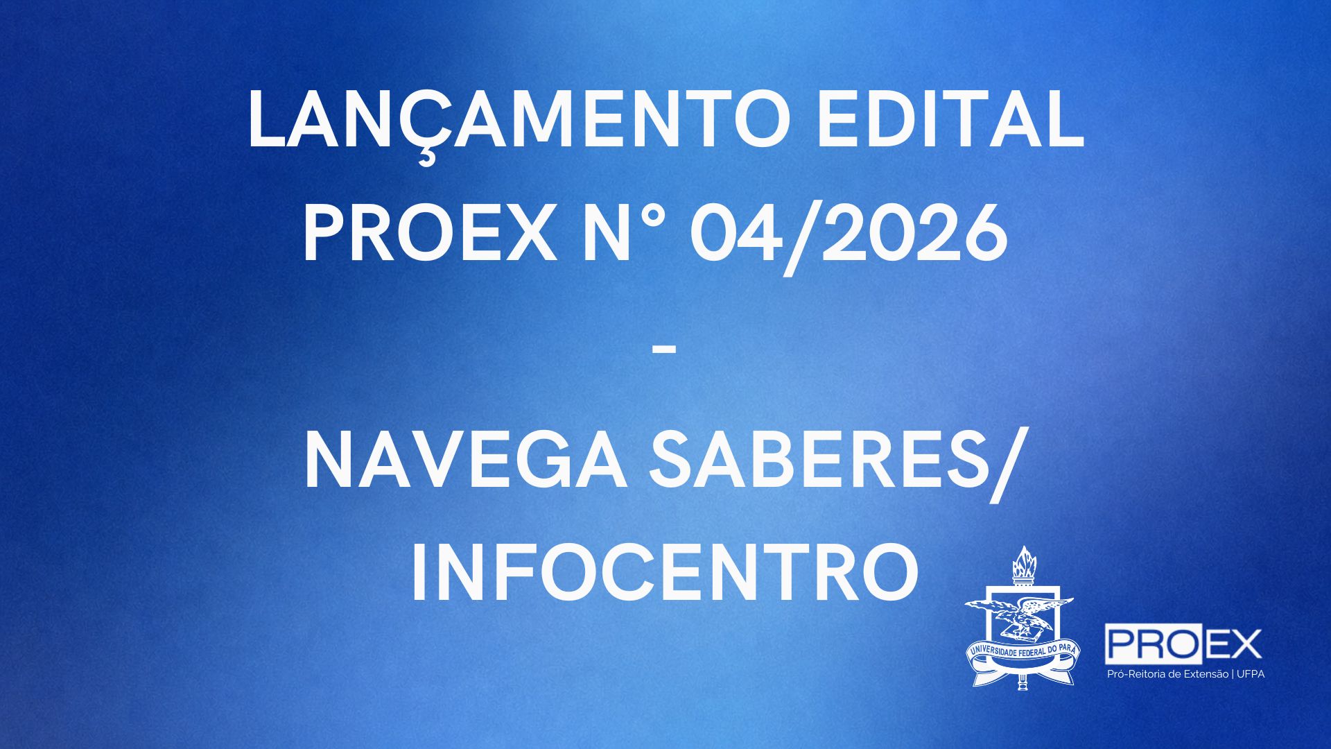 LANÇAMENTO EDITAL PROEX Nº 04/2026 PROGRAMA NAVEGA SABERES/INFOCENTRO