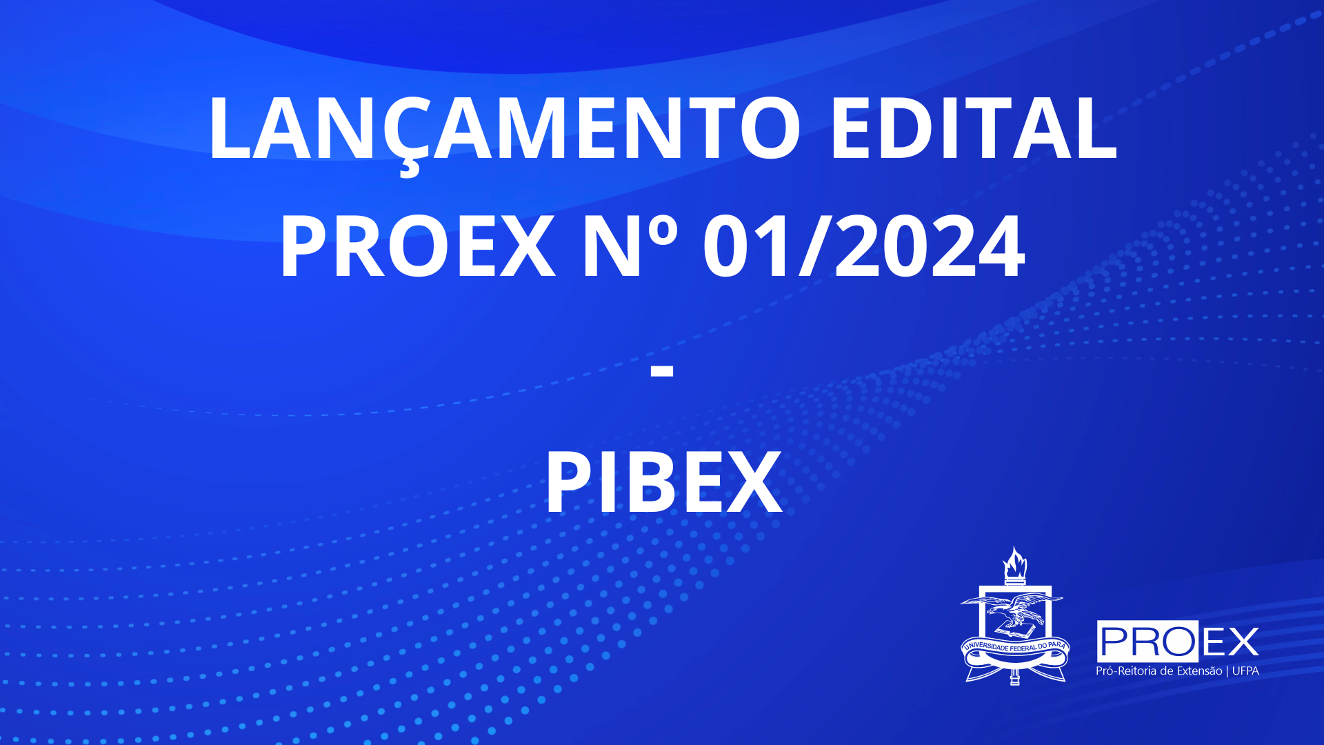 LANÇAMENTO EDITAL PROEX 01/2024 - PIBEX