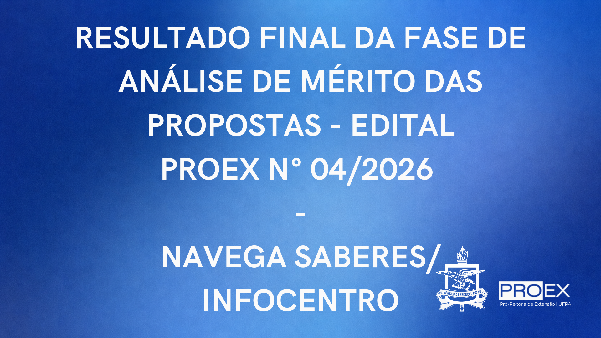 RESULTADO FINAL DA FASE DE ANÁLISE DE MÉRITO DAS PROPOSTAS DO EDITAL PROEX Nº 04/2026 – PROGRAMA NAVEGA SABERES/INFOCENTRO.