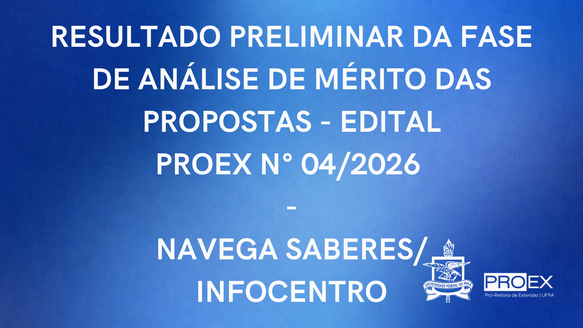 RESULTADO PRELIMINAR DA FASE DE ANÁLISE DE MÉRITO DAS PROPOSTAS DO EDITAL PROEX Nº 04/2026 – PROGRAMA NAVEGA SABERES/INFOCENTRO.