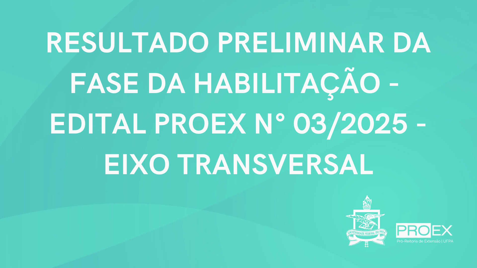 RESULTADO PRELIMINAR DA FASE DE HABILITAÇÃO DO EDITAL PROEX N° 03/2025 - EIXO TRANSVERSAL