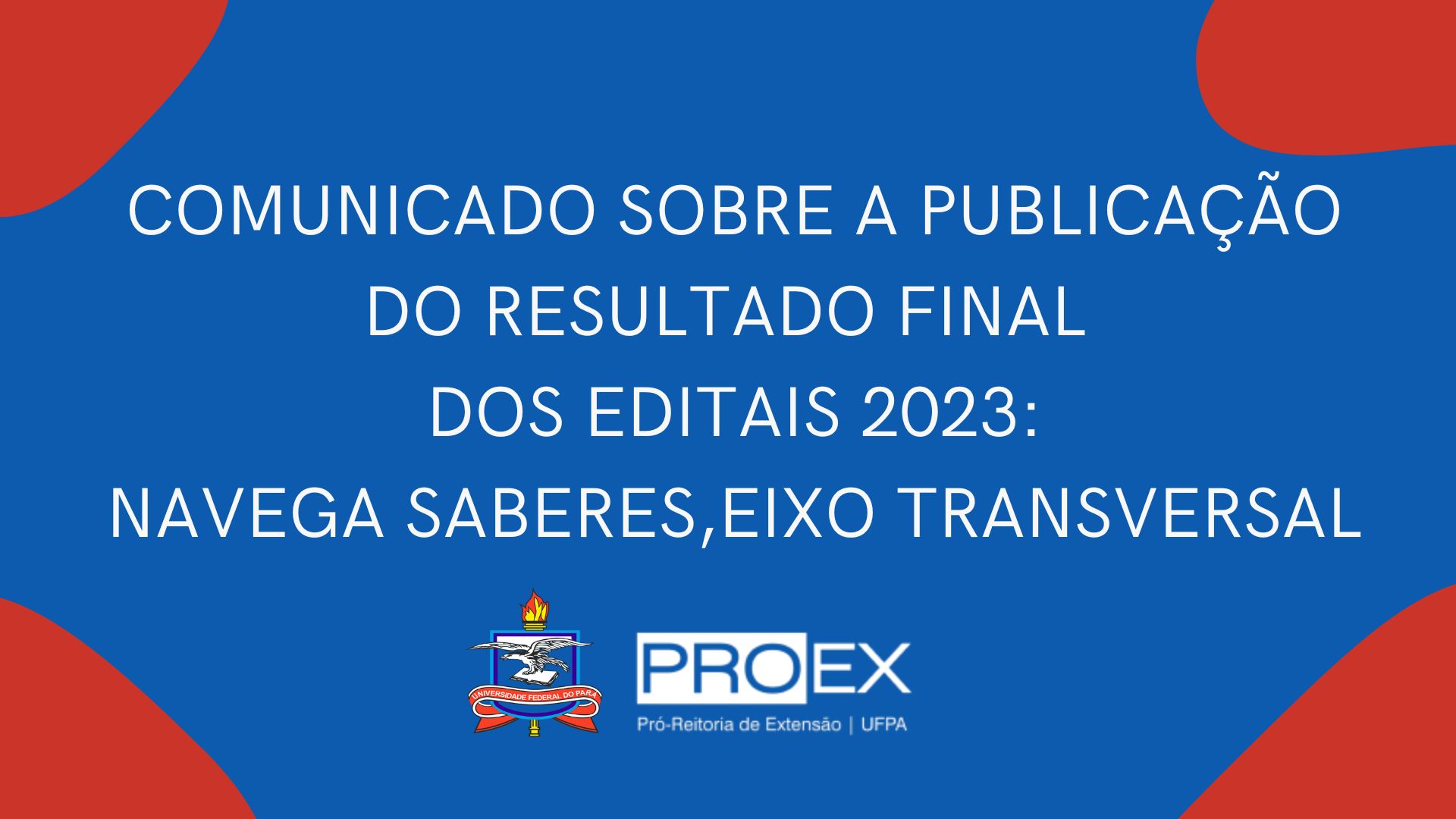 COMUNICADO SOBRE A PUBLICAÇÃO DO RESULTADO FINAL  DOS EDITAIS 2023: NAVEGA SABERES,EIXO TRANSVERSAL