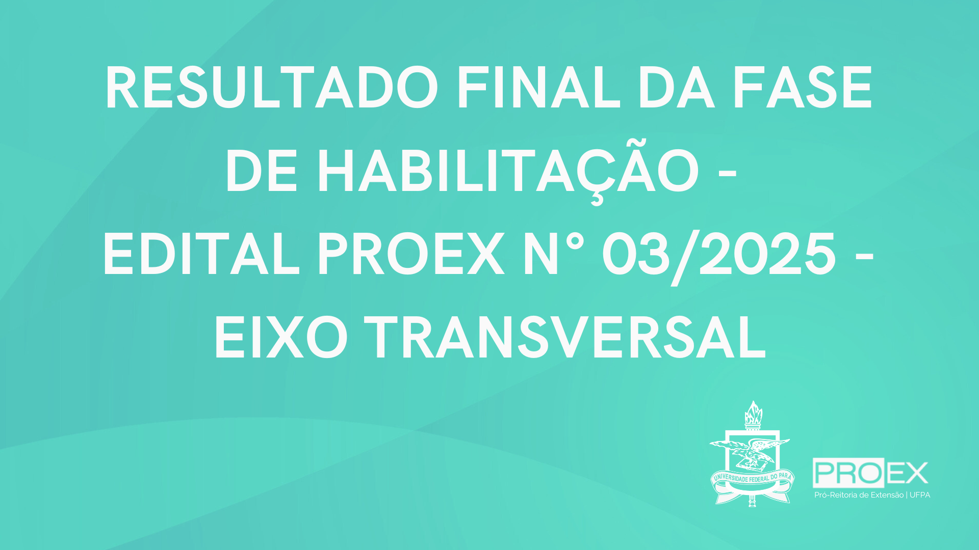RESULTADO FINAL DA FASE DE HABILITAÇÃO DO EDITAL PROEX N° 03/2025 - EIXO TRANSVERSAL