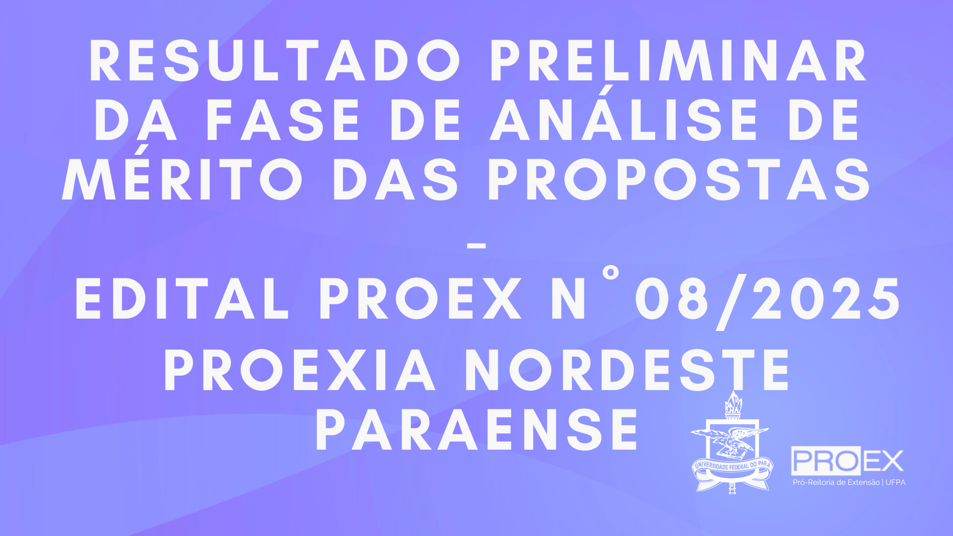 RESULTADO PRELIMINAR DA FASE DE ANÁLISE DE MÉRITO DAS PROPOSTAS DO EDITAL PROEX N° 08/2025 - PROEXIA NORDESTE PARAENSE
